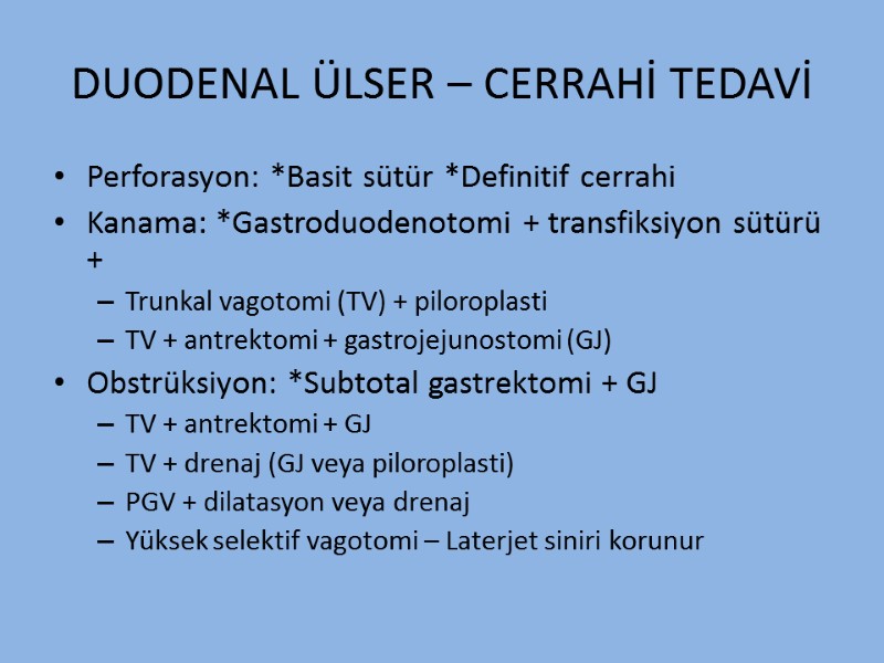 DUODENAL ÜLSER – CERRAHİ TEDAVİ Perforasyon: *Basit sütür *Definitif cerrahi Kanama: *Gastroduodenotomi + transfiksiyon